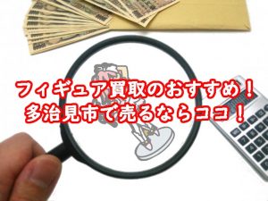 フィギュア買取のおすすめ！多治見市で売るならココ！